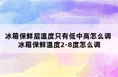 冰箱保鲜层温度只有低中高怎么调 冰箱保鲜温度2-8度怎么调